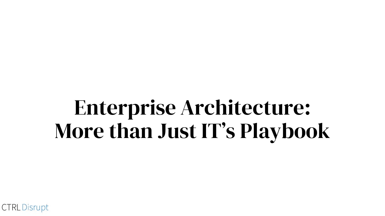 Enteprise Architecture: More than Just IT's Playbook