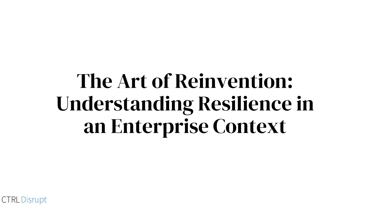 The Art of Reinvention: Understanding Resilience in an Enterprise Context