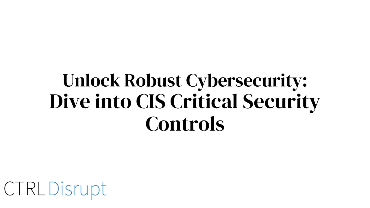 Unlock Robust Cybersecurity: Dive into CIS Critical Security Controls