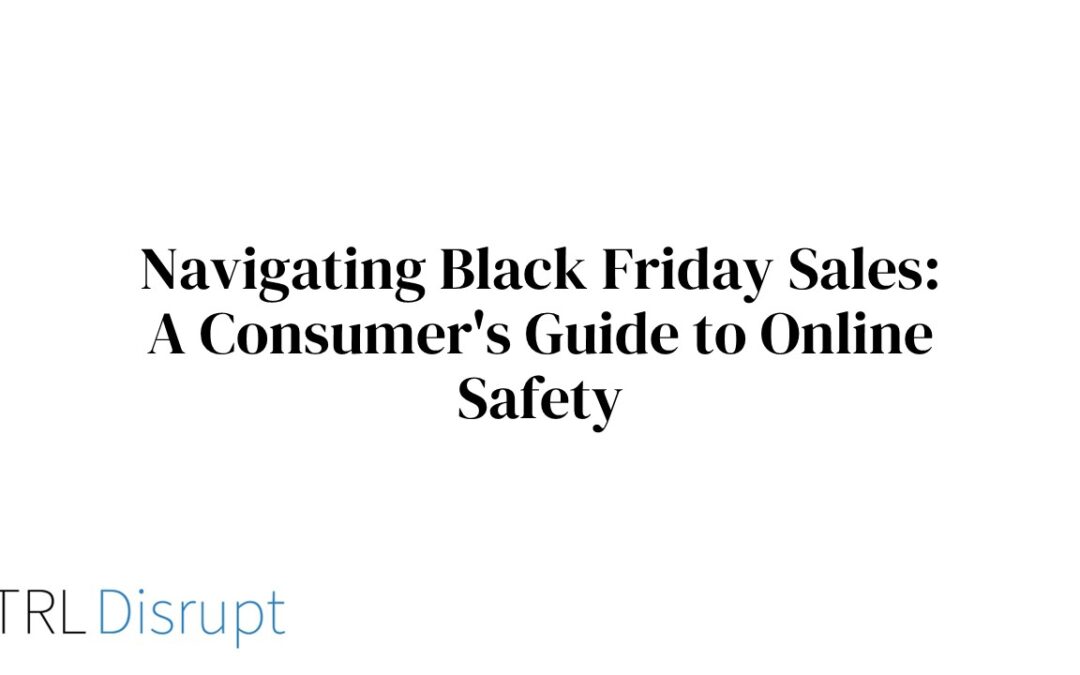 Navigating Black Friday Sales: A Consumer’s Guide to Online Safety